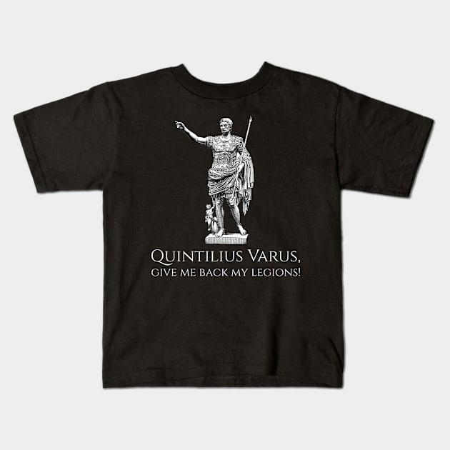 Quintilius Varus, give me back my legions! - Ancient Rome Caesar Augustus Kids T-Shirt by Styr Designs